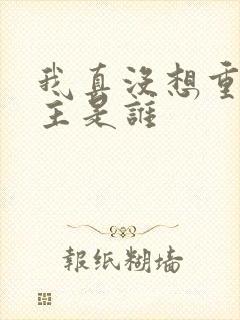 我真没想重生女主是谁