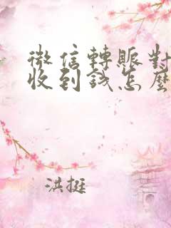 微信转账对方没收到钱怎么办