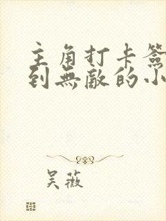 主角打卡签到苟到无敌的小说