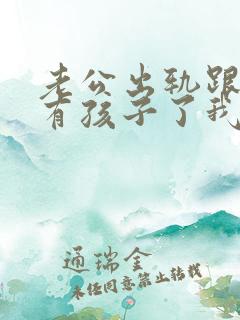 老公出轨跟别人有孩子了我该怎么办