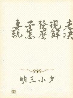 妻子发现老公出轨怎么解决