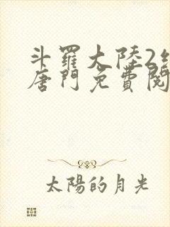 斗罗大陆2绝世唐门免费阅读小说