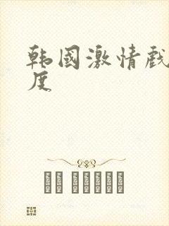 韩国激情戏大尺度