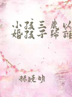 小孩三岁以前离婚孩子归谁