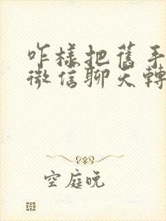 咋样把旧手机的微信聊天转到新手机上