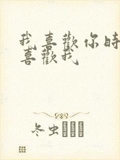 我喜欢你时你不喜欢我