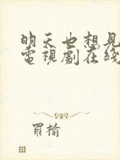 明天也想见到你电视剧在线免费观看