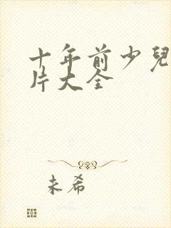 十年前少儿动画片大全