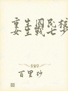 重生国民校草是女生战七少