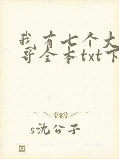 我有七个大佬哥哥全本txt下载