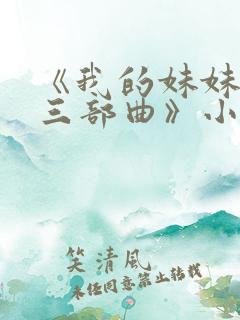 《我的妹妹若嘉三部曲》小说在线阅