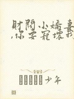 财阀小娇妻 叔,你要宠坏我了