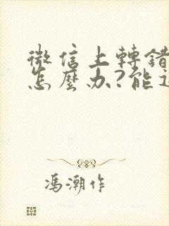 微信上转错账了怎么办?能追回吗?