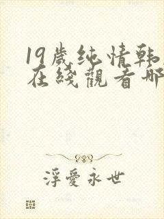 19岁纯情韩剧在线观看哪年电视剧