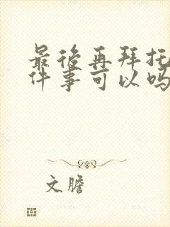 最后再拜托您一件事可以吗动漫在线观看