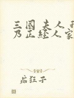 三国 夫人 我乃正经人家