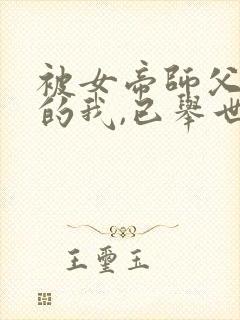 被女帝师父嫌弃的我,已举世无敌,听书