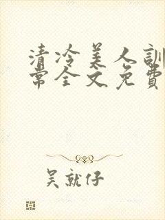 清冷美人训诫日常全文免费阅读