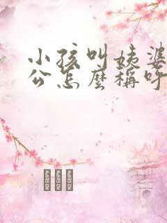 小孩叫姨婆的老公怎么称呼