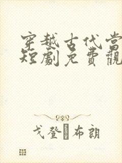 穿越古代当首富短剧免费观看