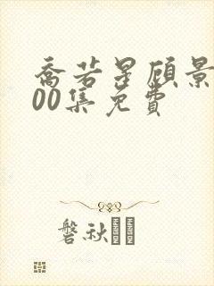 乔若星顾景琰100集免费