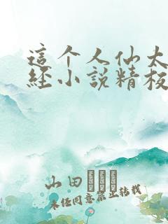 这个人仙太过正经小说精校版全集txt