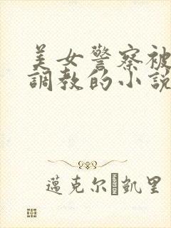 美女警察被捆绑调教的小说