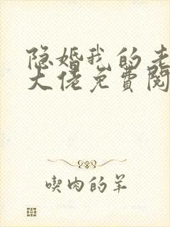 隐婚我的老公是大佬免费阅读