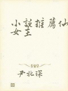 小说推荐仙侠文女主