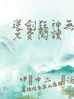 逆剑狂神无弹窗免费阅读