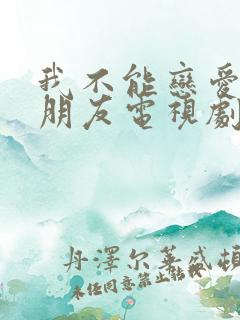 我不能恋爱的女朋友电视剧在线看