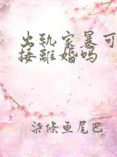 出轨家暴可以直接离婚吗