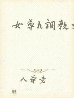 女尊h调教文