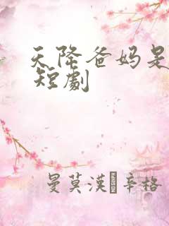 天降爸妈是大佬 短剧