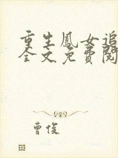 重生凤女追夫忙全文免费阅读