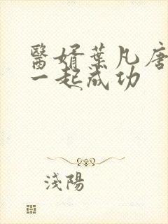 医婿叶凡唐若雪一起成功