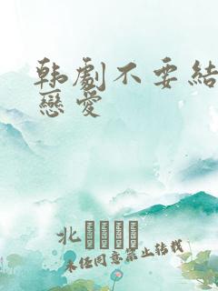 韩剧不要结婚要恋爱