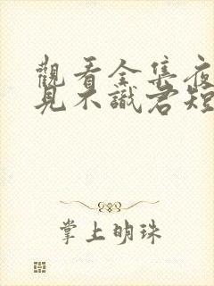 观看全集夜夜相见不识君短剧