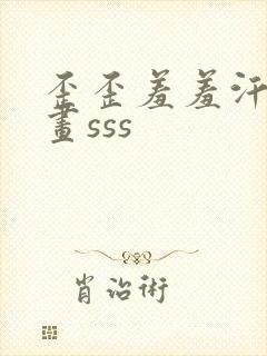 歪歪羞羞汗汗漫画sss