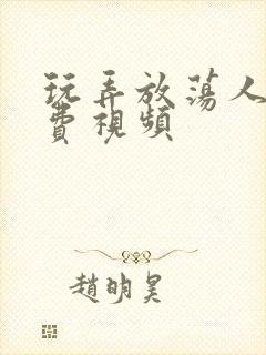 玩弄放荡人妇免费视频