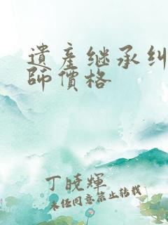 遗产继承纠纷律师价格