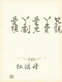 爱丫爱丫兄妹电视剧免费观看最新版