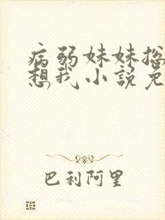 病弱妹妹总是肖想我小说免费