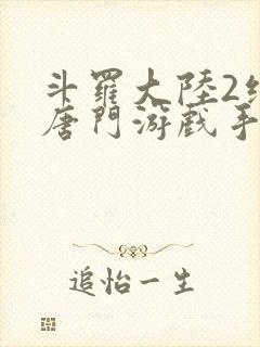 斗罗大陆2绝世唐门游戏手游