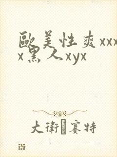 欧美性爽xxxx黑人xyx