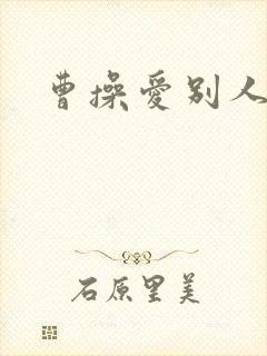 曹操爱别人老婆