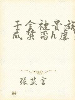 千金被贵族调教成禁脔h虐男小说