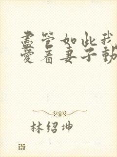 尽管如此我依然爱着妻子动漫观看全集