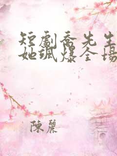 短剧乔先生夫人她飒爆全场了