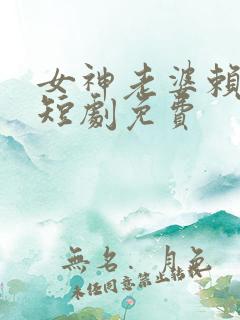 女神老婆赖上我短剧免费